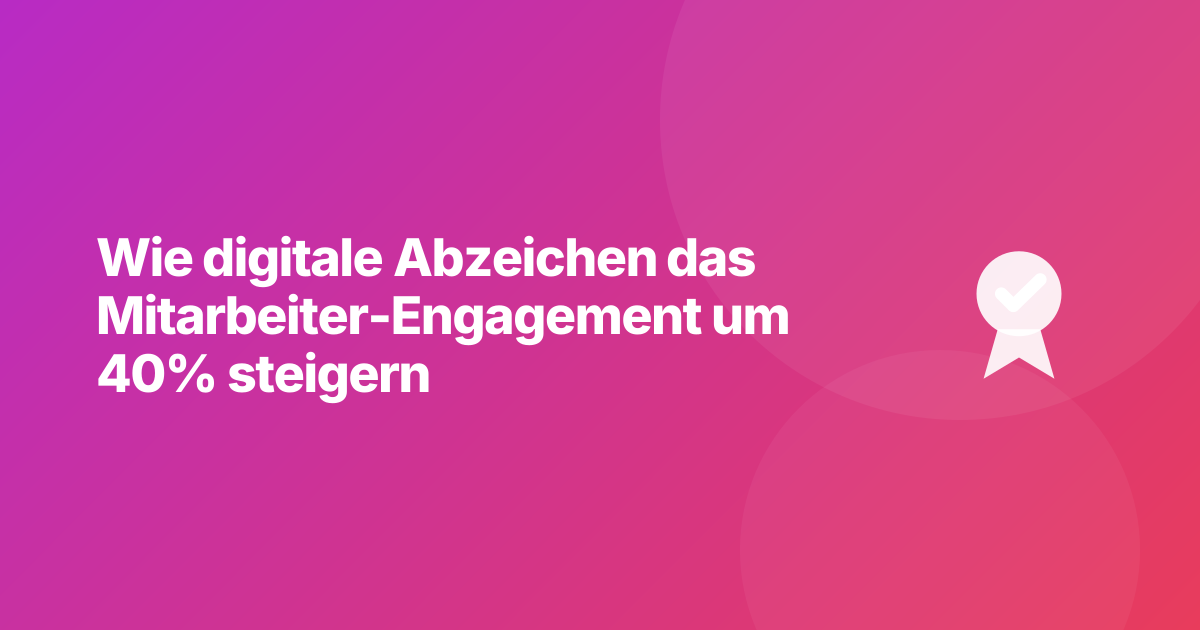 Wie digitale Abzeichen das Mitarbeiter-Engagement um 40% steigern