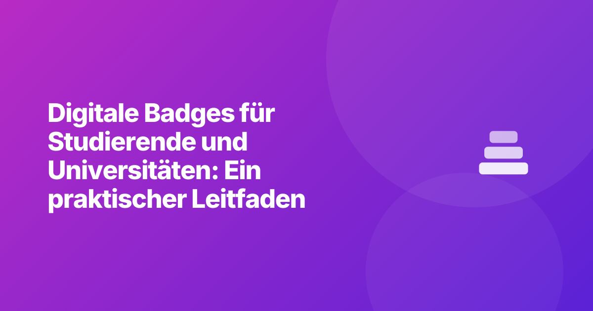 Digitale Badges für Studierende und Universitäten: Ein praktischer Leitfaden