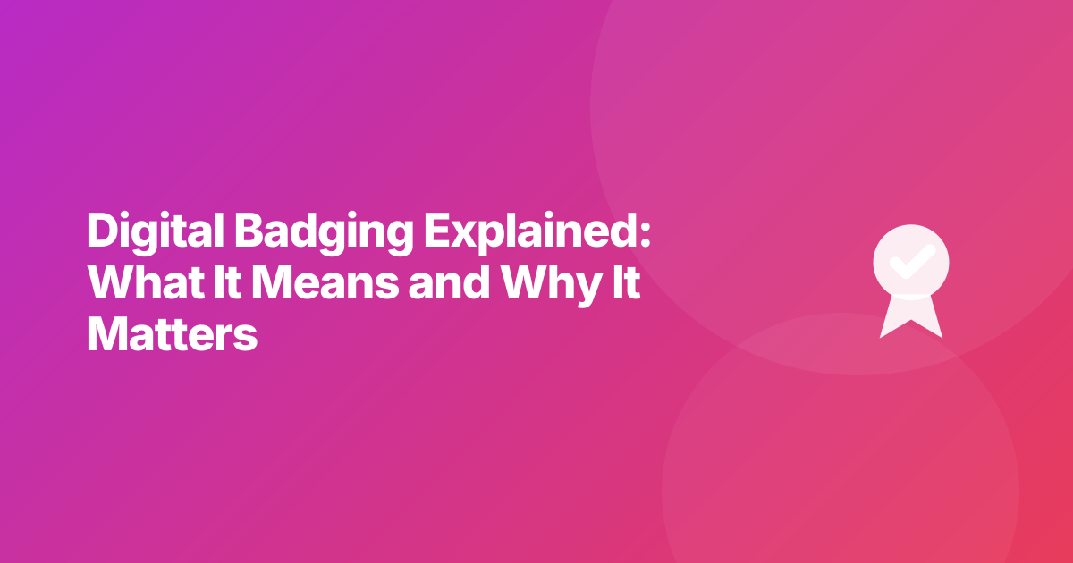 Digital Badging Explained: What It Means and Why It Matters