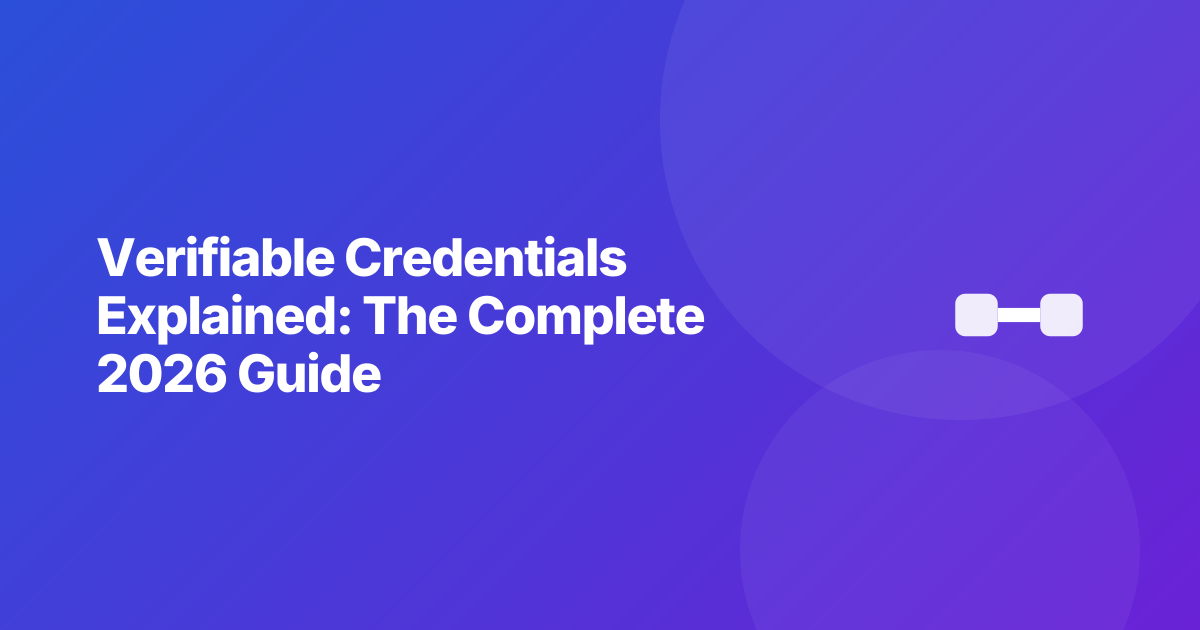 Verifiable Credentials Explained: The Complete 2026 Guide