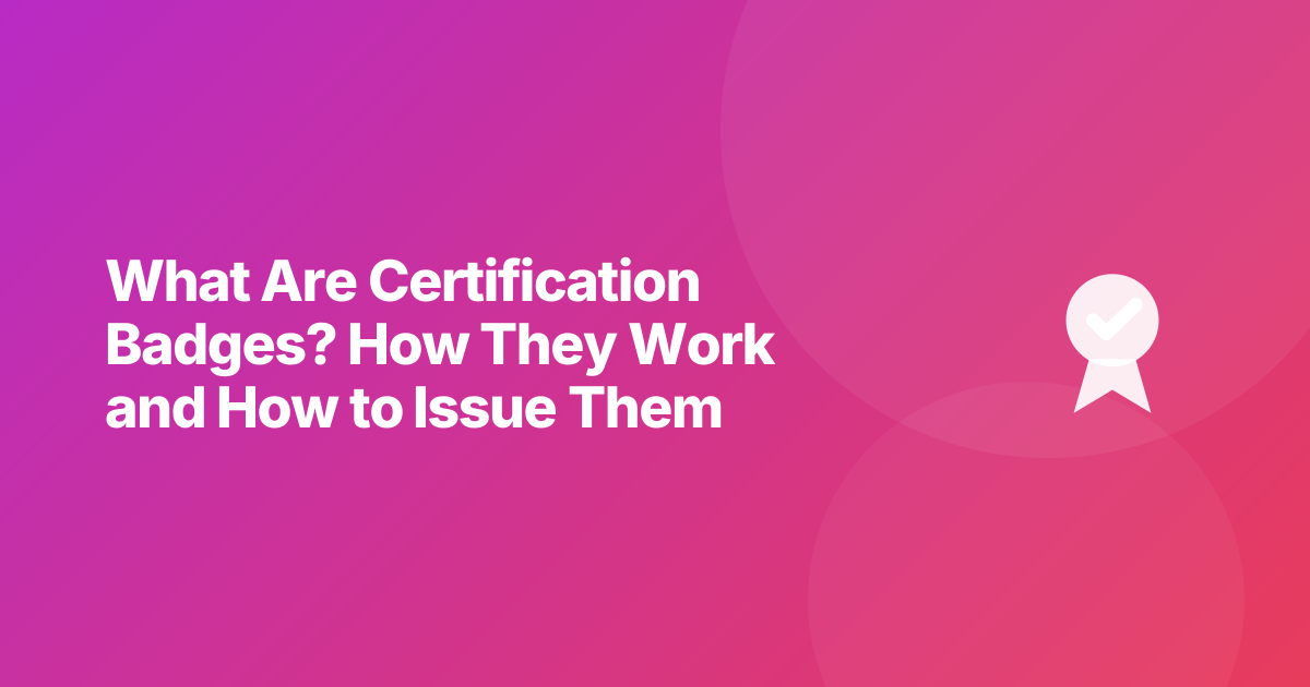 What Are Certification Badges? How They Work and How to Issue Them