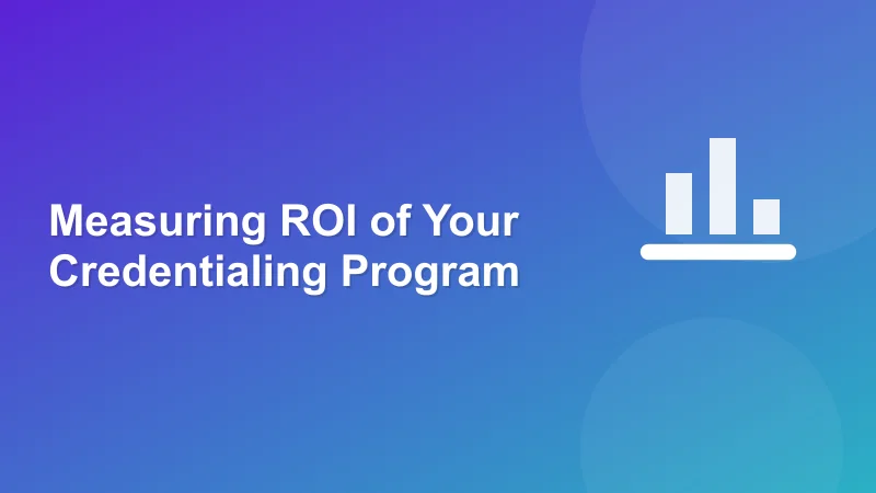 Measuring ROI of Your Credentialing Program