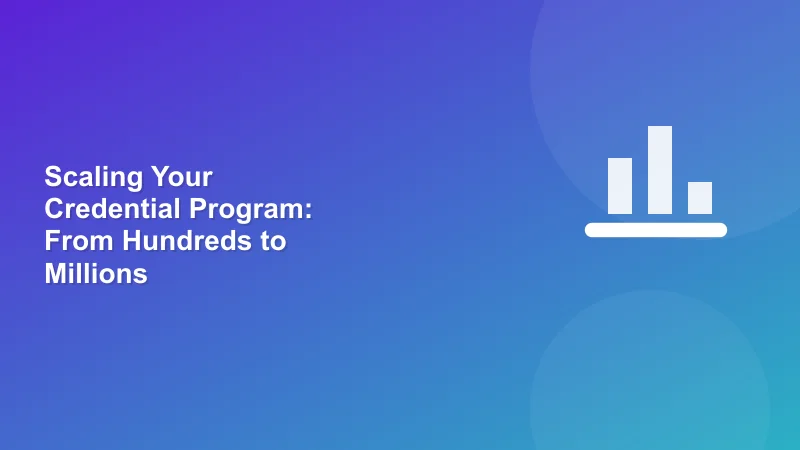 Scaling Your Credential Program: From Hundreds to Millions
